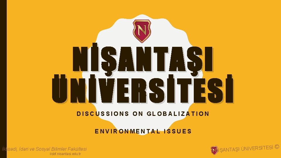 NİŞANTAŞI ÜNİVERSİTESİ DISCUSSIONS ON GLOBALIZATION ENVIRONMENTAL ISSUES İktisadi, İdari ve Sosyal Bilimler Fakültesi iisbf.