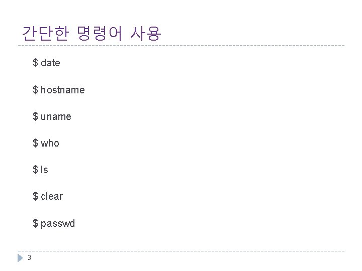 간단한 명령어 사용 $ date $ hostname $ uname $ who $ ls $