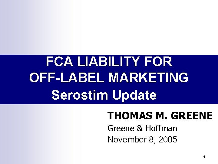 FCA LIABILITY FOR OFF-LABEL MARKETING Serostim Update THOMAS M. GREENE Greene & Hoffman November