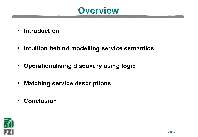 Overview • Introduction • Intuition behind modelling service semantics • Operationalising discovery using logic