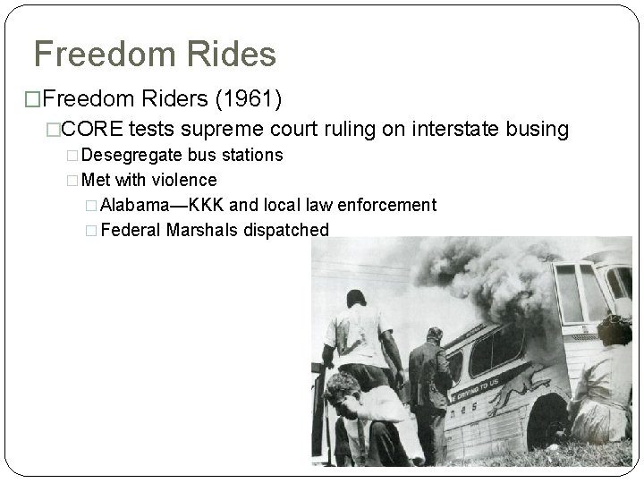 Freedom Rides �Freedom Riders (1961) �CORE tests supreme court ruling on interstate busing �Desegregate