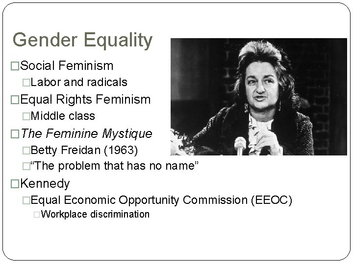 Gender Equality �Social Feminism �Labor and radicals �Equal Rights Feminism �Middle class �The Feminine