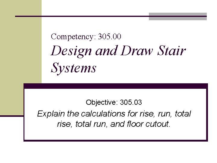 Competency: 305. 00 Design and Draw Stair Systems Objective: 305. 03 Explain the calculations