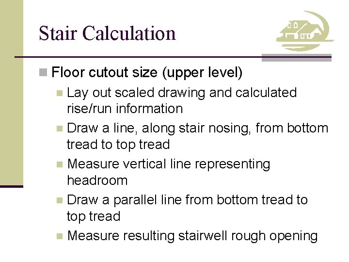 Stair Calculation n Floor cutout size (upper level) n Lay out scaled drawing and