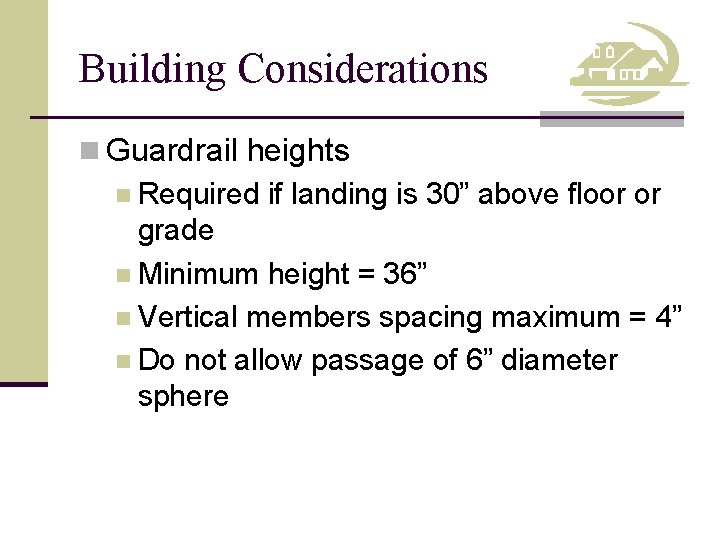 Building Considerations n Guardrail heights n Required if landing is 30” above floor or