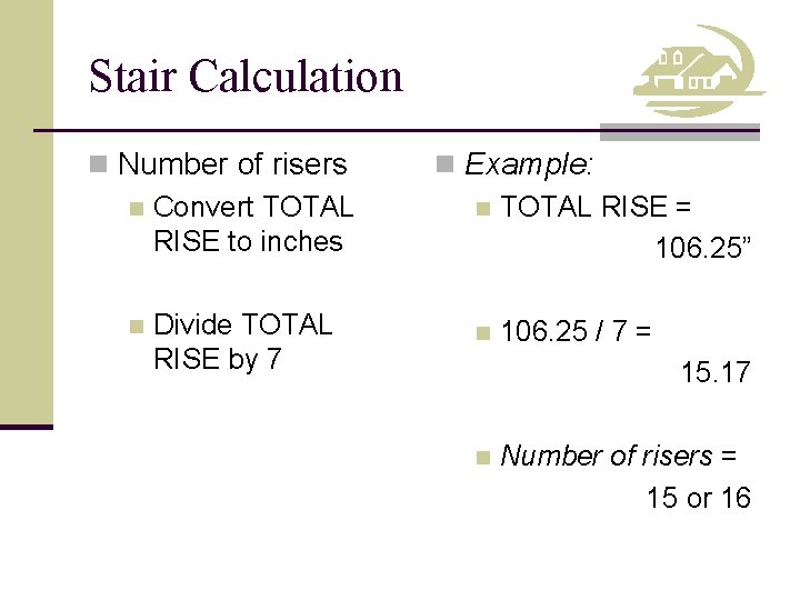 Stair Calculation n Number of risers n Convert TOTAL RISE to inches n Divide