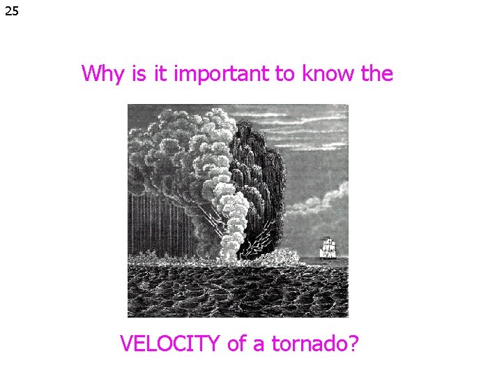 25 Why is it important to know the VELOCITY of a tornado? 