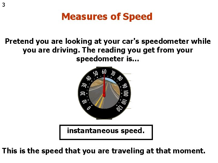 3 Measures of Speed Pretend you are looking at your car's speedometer while you