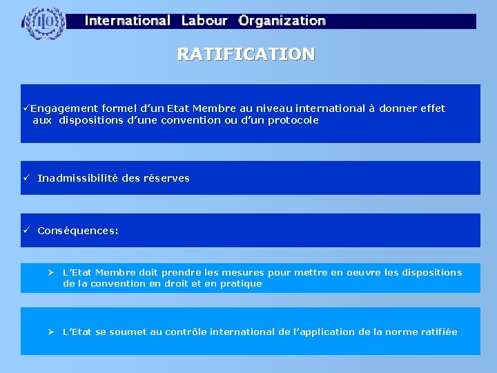 RATIFICATION üEngagement formel d’un Etat Membre au niveau international à donner effet aux dispositions