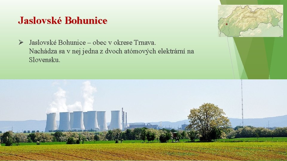 Jaslovské Bohunice Ø Jaslovské Bohunice – obec v okrese Trnava. Nachádza sa v nej