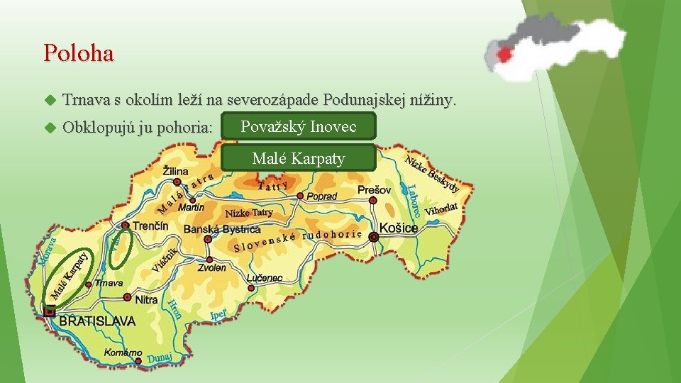 Poloha Trnava s okolím leží na severozápade Podunajskej nížiny. Obklopujú ju pohoria: Považský Inovec