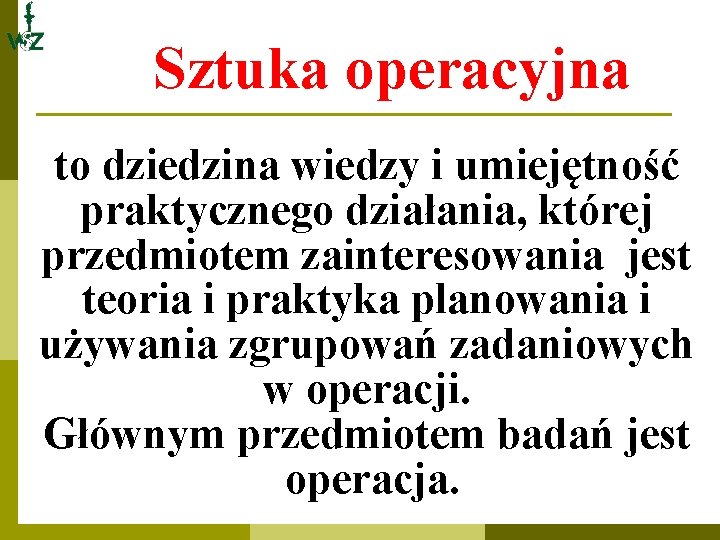 Sztuka operacyjna to dziedzina wiedzy i umiejętność praktycznego działania, której przedmiotem zainteresowania jest teoria