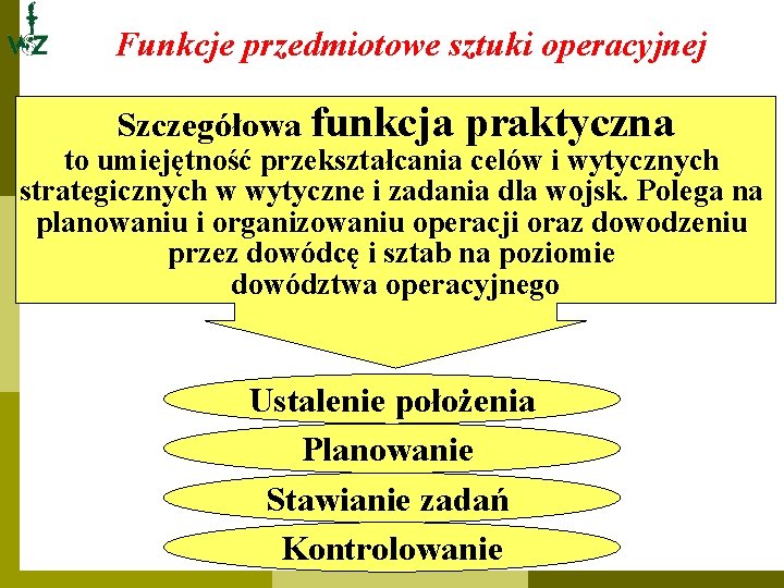 Funkcje przedmiotowe sztuki operacyjnej Szczegółowa funkcja praktyczna to umiejętność przekształcania celów i wytycznych strategicznych