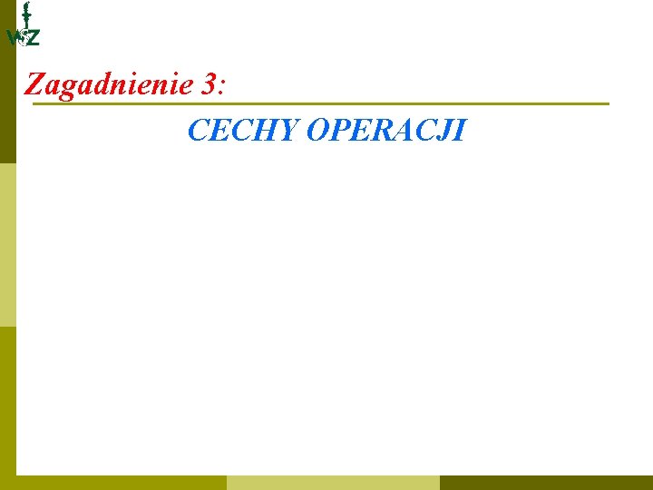 Zagadnienie 3: CECHY OPERACJI 