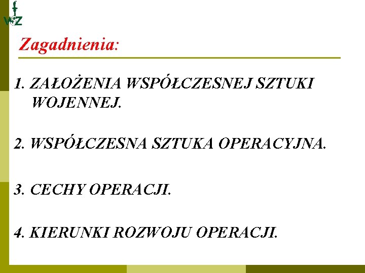 Zagadnienia: 1. ZAŁOŻENIA WSPÓŁCZESNEJ SZTUKI WOJENNEJ. 2. WSPÓŁCZESNA SZTUKA OPERACYJNA. 3. CECHY OPERACJI. 4.