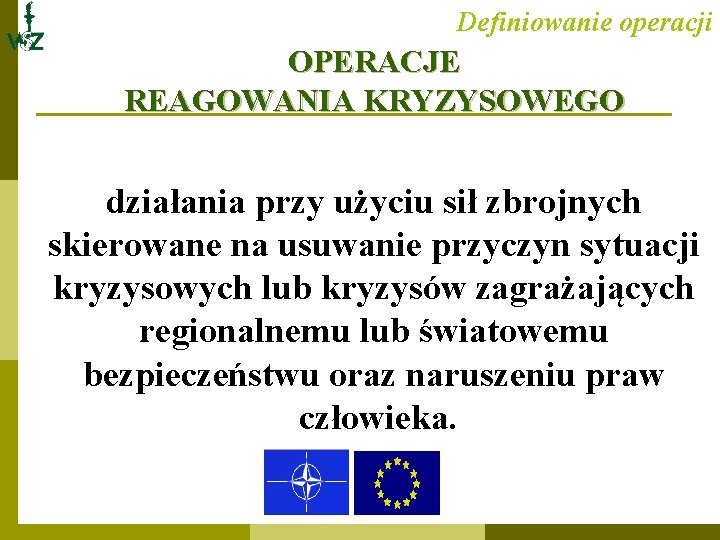 Definiowanie operacji OPERACJE REAGOWANIA KRYZYSOWEGO działania przy użyciu sił zbrojnych skierowane na usuwanie przyczyn