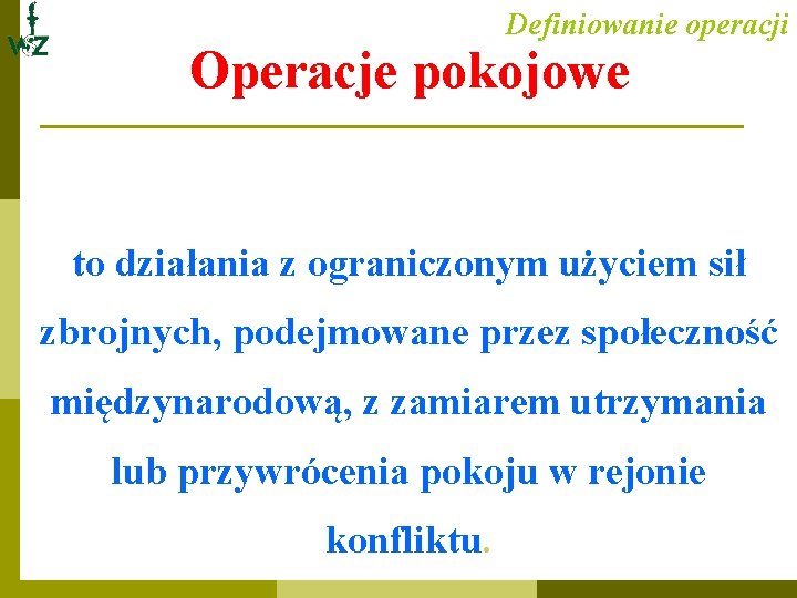 Definiowanie operacji Operacje pokojowe to działania z ograniczonym użyciem sił zbrojnych, podejmowane przez społeczność