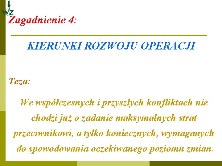 Zagadnienie 4: KIERUNKI ROZWOJU OPERACJI Teza: We współczesnych i przyszłych konfliktach nie chodzi już