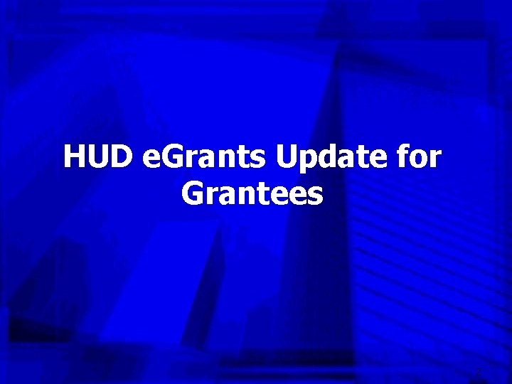 HUD e. Grants Update for Grantees 2 