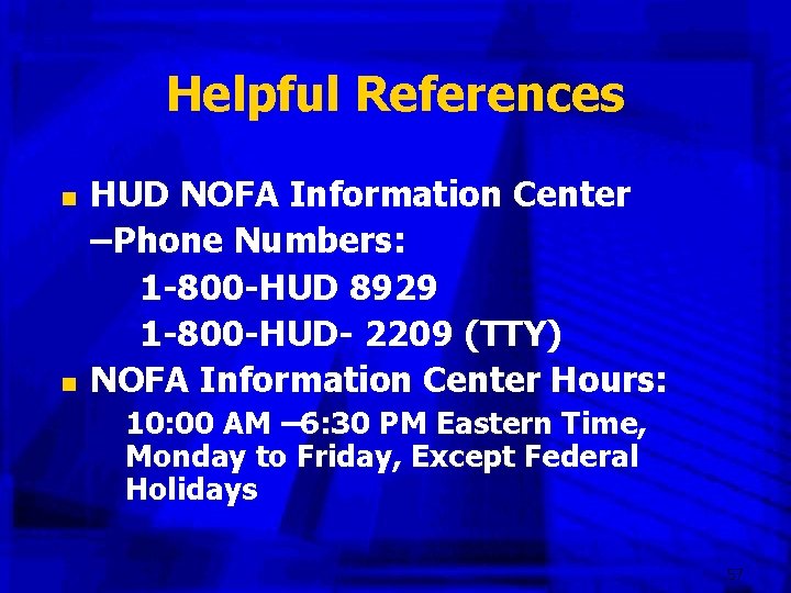 Helpful References n n HUD NOFA Information Center –Phone Numbers: 1 -800 -HUD 8929
