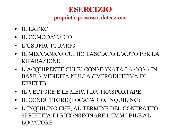 ESERCIZIO proprietà, possesso, detenzione • • IL LADRO IL COMODATARIO L’USUFRUTTUARIO IL MECCANICO CUI