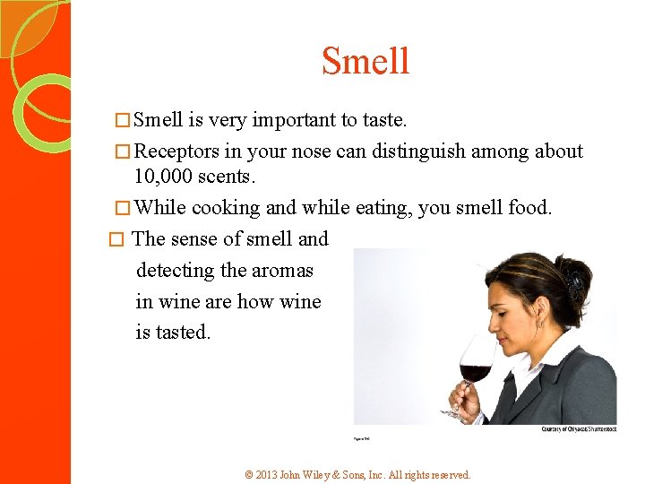 Smell � Smell is very important to taste. � Receptors in your nose can