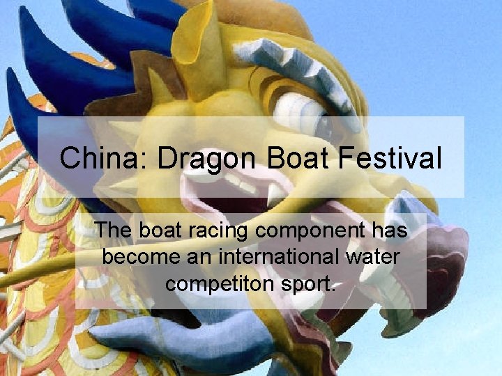 China: Dragon Boat Festival The boat racing component has become an international water competiton