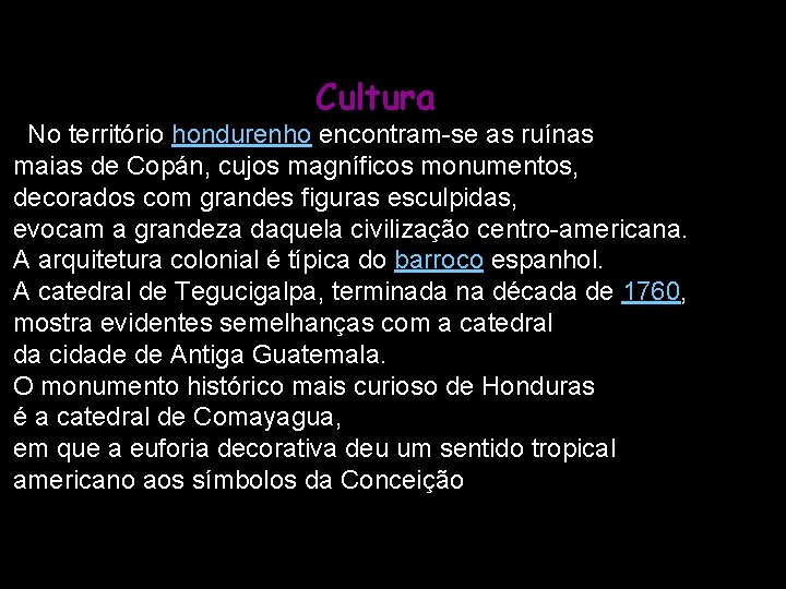 Cultura No território hondurenho encontram-se as ruínas maias de Copán, cujos magníficos monumentos, decorados