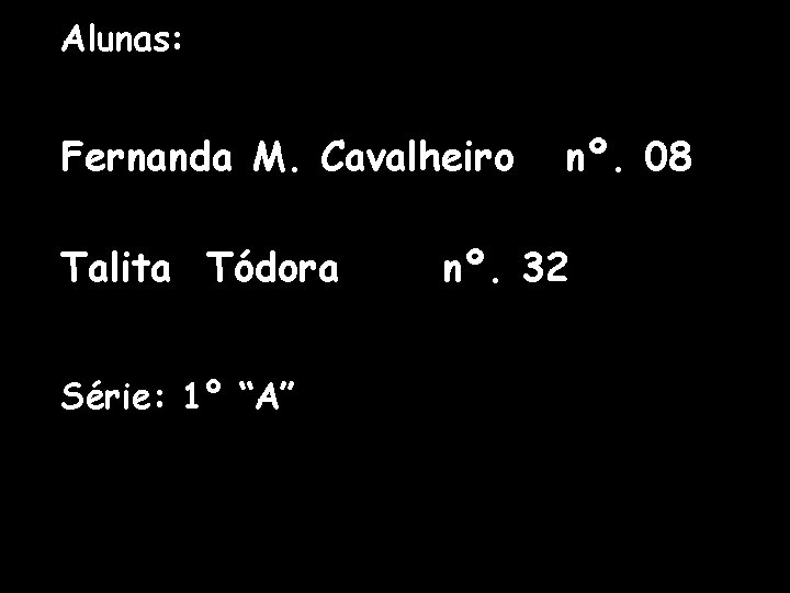 Alunas: Fernanda M. Cavalheiro Talita Tódora Série: 1º “A” nº. 08 nº. 32 