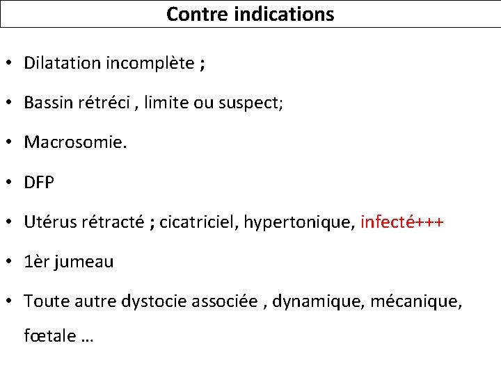 Contre indications • Dilatation incomplète ; • Bassin rétréci , limite ou suspect; •