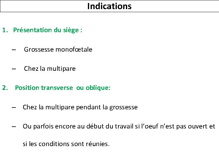 Indications 1. Présentation du siège : – Grossesse monofœtale – Chez la multipare 2.