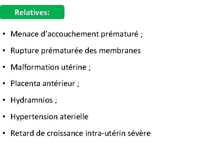 Relatives: • Menace d’accouchement prématuré ; • Rupture prématurée des membranes • Malformation utérine