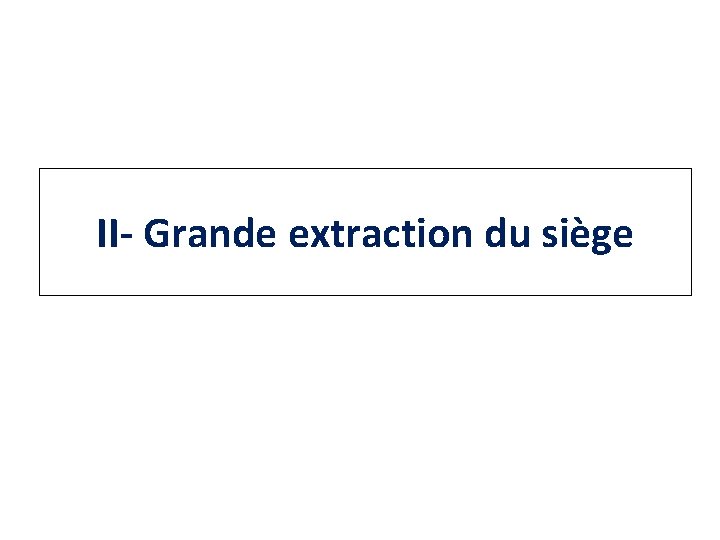 II- Grande extraction du siège 