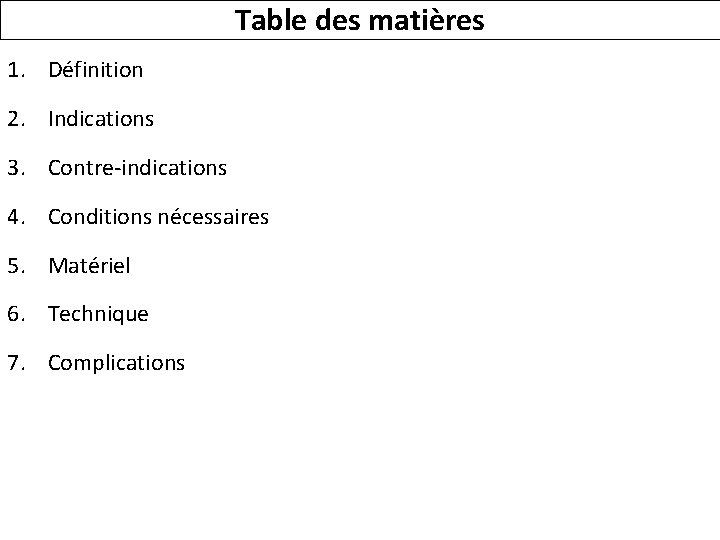 Table des matières 1. Définition 2. Indications 3. Contre-indications 4. Conditions nécessaires 5. Matériel