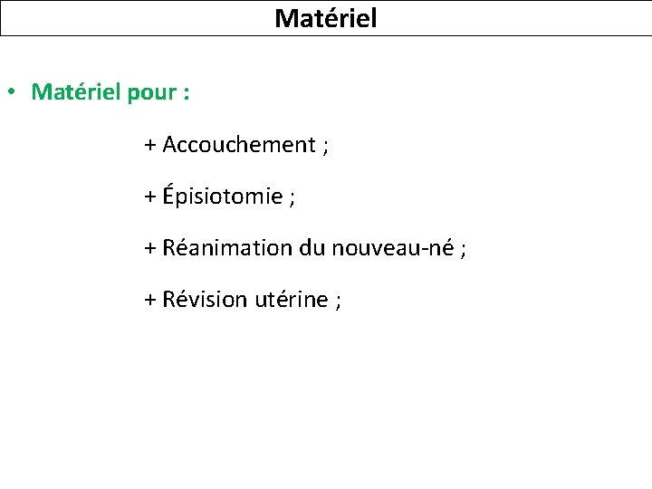 Matériel • Matériel pour : + Accouchement ; + Épisiotomie ; + Réanimation du