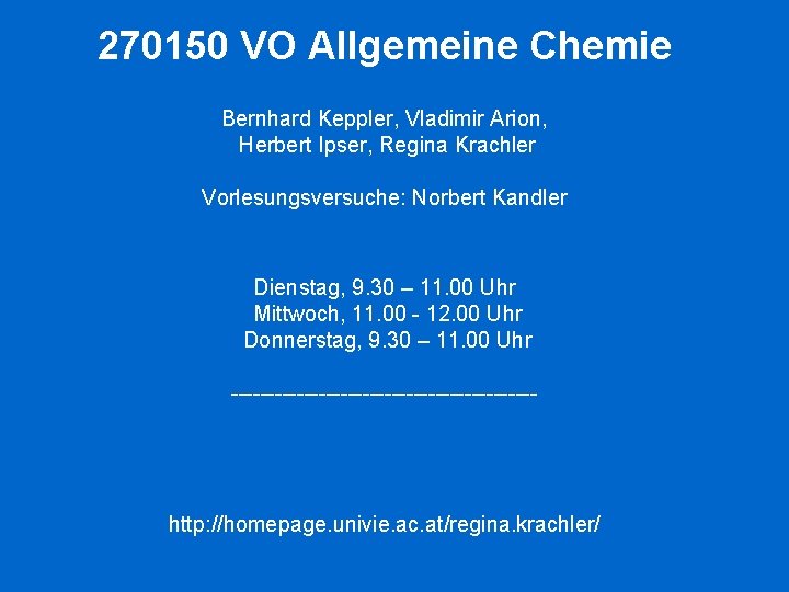 270150 VO Allgemeine Chemie Bernhard Keppler, Vladimir Arion, Herbert Ipser, Regina Krachler Vorlesungsversuche: Norbert