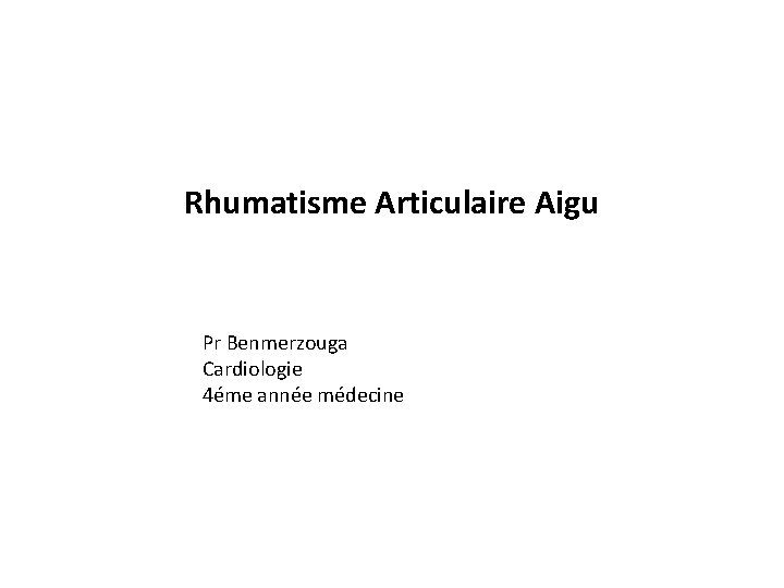 Rhumatisme Articulaire Aigu Pr Benmerzouga Cardiologie 4éme année médecine 