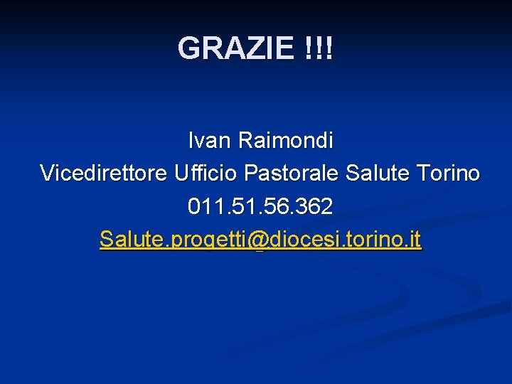 GRAZIE !!! Ivan Raimondi Vicedirettore Ufficio Pastorale Salute Torino 011. 56. 362 Salute. progetti@diocesi.