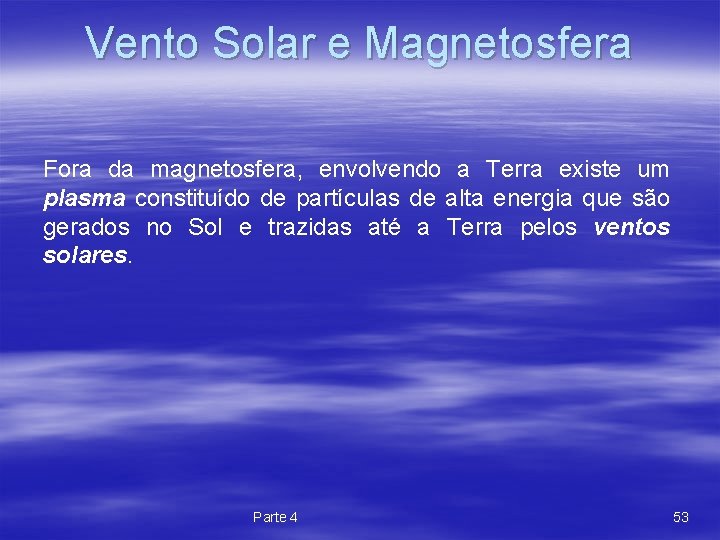 Vento Solar e Magnetosfera Fora da magnetosfera, envolvendo a Terra existe um plasma constituído