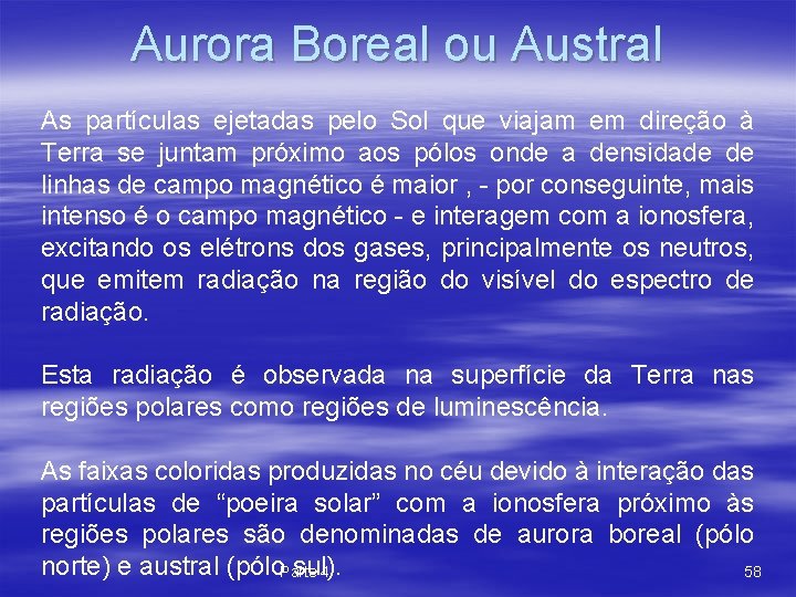 Aurora Boreal ou Austral As partículas ejetadas pelo Sol que viajam em direção à