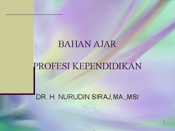 BAHAN AJAR PROFESI KEPENDIDIKAN DR. H. NURUDIN SIRAJ, MA. , MSI 1 