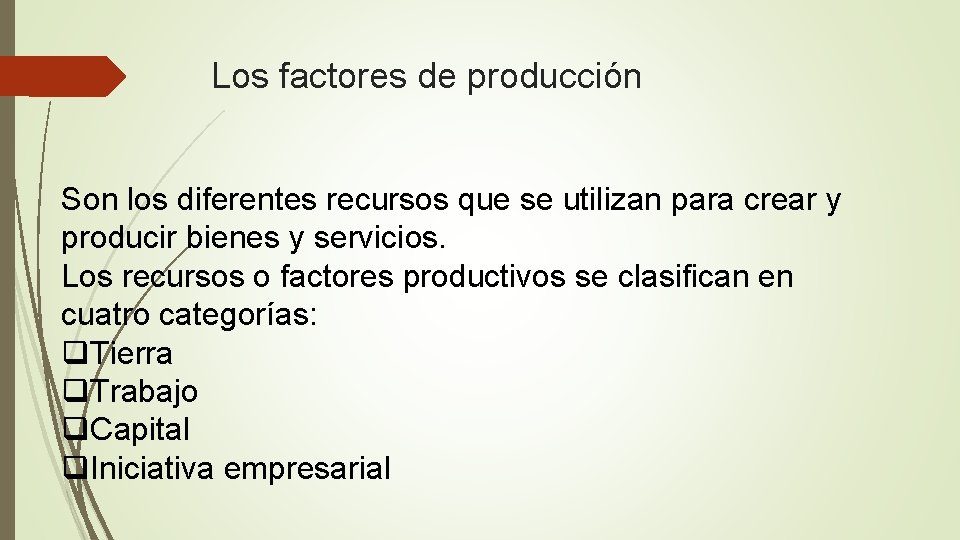 Los factores de producción Son los diferentes recursos que se utilizan para crear y