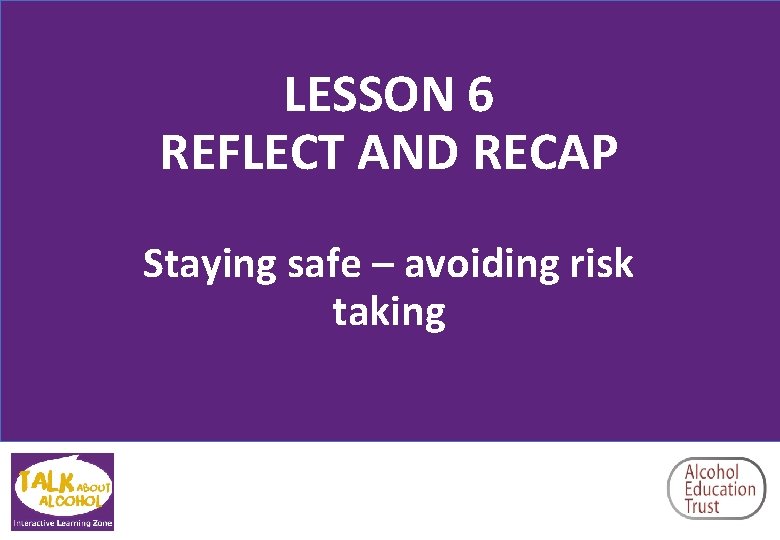 LESSON 6 REFLECT AND RECAP Staying safe avoiding