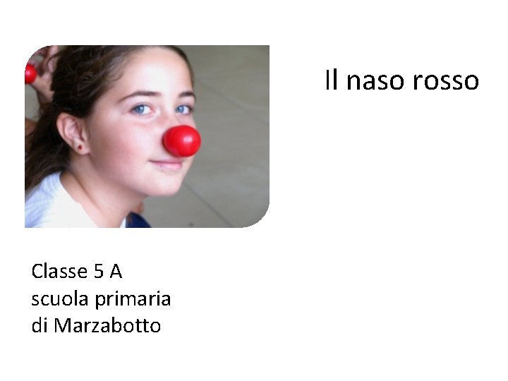 Il naso rosso Classe 5 A scuola primaria di Marzabotto 