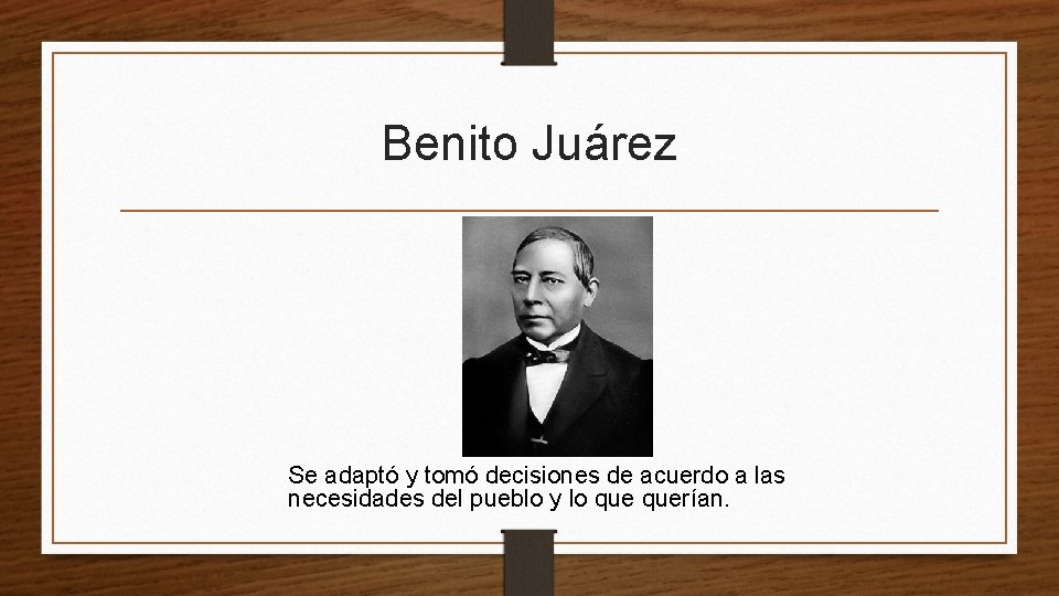 Benito Juárez Se adaptó y tomó decisiones de acuerdo a las necesidades del pueblo