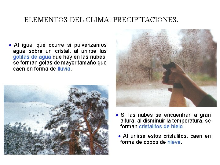 ELEMENTOS DEL CLIMA: PRECIPITACIONES. Al igual que ocurre si pulverizamos agua sobre un cristal,