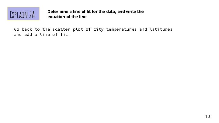 Explain 2 A Determine a line of fit for the data, and write the