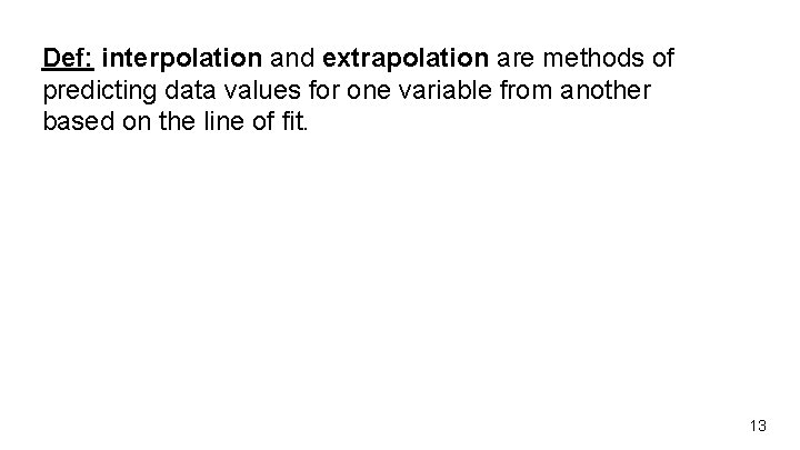 Def: interpolation and extrapolation are methods of predicting data values for one variable from