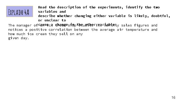 Read the description of the experiments, identify the two variables and describe whether changing