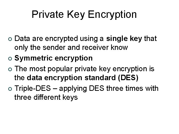 Private Key Encryption Data are encrypted using a single key that only the sender